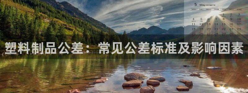 太陽(yáng)集團(tuán)首頁(yè)：塑料制品公差：常見公差標(biāo)準(zhǔn)及影響因素